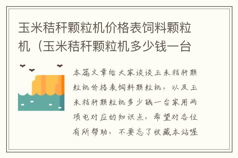 玉米秸稈顆粒機價格表飼料顆粒機（玉米秸稈顆粒機多少錢一臺家用兩項電）