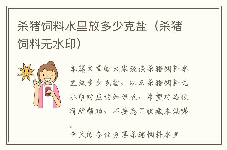 殺豬飼料水里放多少克鹽（殺豬飼料無水?。? >
            <p>本篇文章給大家談?wù)剼⒇i飼料水里放多少克鹽，以及殺豬飼料無水印對應(yīng)的知識點，希望對各位有所幫助，不要忘了收藏本站喔。
今天給各位分享殺豬飼料水里放多少克鹽的知識，其中也會對殺豬飼料無水印進行解釋，如果能碰巧解決你現(xiàn)在面臨的問題，別忘了關(guān)注本站，現(xiàn)在開始吧！</p><h2>本文目錄一覽：</h2><ul><li style='margin-bottom: 3px;list-style: none'>
1、<a href='#殺豬菜在東北為什么那么受歡迎?' title='殺豬菜在東北為什么那么受歡迎?'>殺豬菜在東北為什么那么受歡迎?</a>
</li>
<li style='margin-bottom: 3px;list-style: none'>
2、<a href='#殺豬飼料什么意思' title='殺豬飼料什么意思'>殺豬飼料什么意思</a>
</li>
<li style='margin-bottom: 3px;list-style: none'>
3、<a href='#怎樣的姿勢抱小香豬他才不會殺豬叫,不會害怕?' title='怎樣的姿勢抱小香豬他才不會殺豬叫,不會害怕?'>怎樣的姿勢抱小香豬他才不會殺豬叫,不會害怕?</a>
</li>
<li style='margin-bottom: 3px;list-style: none'>
4、<a href='#詩意的殺豬' title='詩意的殺豬'>詩意的殺豬</a>
</li>
<li style='margin-bottom: 3px;list-style: none'>
5、<a href='#豬皮膚潮紅、拉稀還厭食' title='豬皮膚潮紅、拉稀還厭食'>豬皮膚潮紅、拉稀還厭食</a>
</li>
</ul><h2 id='殺豬菜在東北為什么那么受歡迎?'>殺豬菜在東北為什么那么受歡迎?</h2>
<p>1、綜上所述，東北的殺豬菜之所以如此受歡迎，原因有四：一是口感豐富多樣，二是具有地域文化特色，三是具有較高的營養(yǎng)價值，四是具有一定的社交功能。正因如此，殺豬菜在東北地區(qū)久負盛名，成為了東北人過年必備的一道美食。</p><p>2、總的來說，東北殺豬菜之所以受歡迎，是因為其多樣化的口感，濃郁的地方特色，豐富的營養(yǎng)價值，以及在社交場合中的重要作用。因此，殺豬菜成為了東北地區(qū)春節(jié)期間的一道亮麗風(fēng)景線。</p><p>3、總之，殺豬菜之所以能夠成為東北農(nóng)村的代表性美食之一，是因為它在歷史、文化、食材、口味、社交和經(jīng)濟等多方面都與東北農(nóng)村的生活緊密相連，是東北地區(qū)飲食文化的重要組成部分。</p><p>4、盡管現(xiàn)在可以使用“殺豬菜”，但它也是許多東北老年人的記憶。那時的豬是純天然的，肉很香。也因為當時“殺豬”不僅吃豬肉，而且還吃了所有東北人的氣氛和感情。這也是鄰里和諧的最好證明。當前殺豬菜不僅是酸菜和豬肉，而且還有很多菜，但是每個人都主要吃血腸。將血腸與豬血和面條混合，然后與配料混合。</p><h2 id='殺豬飼料什么意思'>殺豬飼料什么意思</h2>
<p>殺豬飼料的意思是專門用于喂養(yǎng)豬的飼料，這種飼料有助于豬的生長和發(fā)育。以下是對殺豬飼料的 飼料介紹 殺豬飼料是一種專門設(shè)計用于豬的飼養(yǎng)過程的營養(yǎng)補給品。這種飼料包含了豬成長所需的多種營養(yǎng)成分，如蛋白質(zhì)、碳水化合物、脂肪、維生素和礦物質(zhì)等。</p><p>殺豬飼料是指一個視頻博主。網(wǎng)紅殺豬飼料，福建人，出生于1999年，2018年拍攝視頻，以清純可愛的容貌被大眾熟知，是典型的顏值網(wǎng)紅。粉絲達400萬+，獲贊數(shù)超8000萬+，她的走紅皆因為自身的特質(zhì)在網(wǎng)絡(luò)作用下被放大。對網(wǎng)紅的要求：作為互聯(lián)網(wǎng)新技術(shù)發(fā)展的一種“伴生物”，網(wǎng)紅并沒有原罪。</p><p>殺豬飼料是什么意思，就是我們養(yǎng)的豬吃的飼料好與不好，對豬的生長起著特別重要的作用，飼料好豬吃上長的又快又肥大好的豬飼料里面有粗糧包括玉米高粱谷類等糧食，加工成飼料還要加上添加濟調(diào)配好飼料的多種營養(yǎng)，豬吃上好營養(yǎng)的飼料長的又肥又大，所以豬與飼料關(guān)系很大。</p><h2 id='怎樣的姿勢抱小香豬他才不會殺豬叫,不會害怕?'>怎樣的姿勢抱小香豬他才不會殺豬叫,不會害怕?</h2>
<p>抱小香豬的姿勢不對，它會感覺不舒服，也會叫的。抱小香豬要將一只手放在它的胸前，另一只手拖住屁股，輕輕的抱起。放置時屁股先放下，再將胸部的手松開。過程中要注意小香豬的狀態(tài)，如果它尖叫并且強烈反抗要及時將它放下，避免它激烈反抗造成傷害。</p><p>小香豬活潑可愛，散步時小跑時憨態(tài)可掬，抱它們時要講究姿勢，否則它們可能會發(fā)出不滿的叫聲。有句老話“小豬拱門財神進門”，因此養(yǎng)一只小香豬不僅能帶來歡樂，還能帶來好運，為家庭帶來財富。小香豬作為寵物，不僅外形可愛，性格溫順，還能為家庭增添樂趣，是一個不錯的選擇。</p><p>親自喂食 讓小香豬和人熟悉起來的最好方法就是主人親自喂食。小香豬的智商很高，是認主人的。只要主人每天堅持親自喂食，它就會對主人產(chǎn)生信任和依賴。時間長了就自然不怕人了，甚至?xí)浅Ｕ持魅?。給予獎勵 小香豬的自信心是由主人培養(yǎng)的。</p><p>小香豬比較怕冷，請注意保暖工作。在它睡覺時，蓋上和墊上暖和的衣物。1怎么訓(xùn)練小豬定點大小便呢？小豬要大便時，尾巴會翹起來（與地面平行），并抖動。小豬要小便時，后腿會叉開。它作出以上姿勢時，你就要將它抱到它的廁所。多次之后，它就學(xué)會了。</p><p>而且小香豬是很有潔癖的動物，便便的時候那個腿劈叉的尾巴翹的姿勢揮常動人，完全不弄在身上哦。而且剛毛短而稀疏，摸起來非常舒服不算，重要的是不會儲存臟東西。</p><p>身體形狀不同 巴馬小香豬的耳朵大，成楊樹葉狀圓形。泰國小香豬的耳朵比巴馬小香豬小。泰國小香豬的鼻子比巴馬小香豬短。泰國小香豬的體重在2斤半左右，而巴馬小香豬的體重在5－10斤。食量不同 泰國小香豬的食量比巴馬小香豬小。用處不同 巴馬小香豬生長快早熟，三個月即可食用。</p><h2 id='詩意的殺豬'>詩意的殺豬</h2>
<p>1、俗話說：“死豬不怕開水燙”，說的就是這個情景。燙完后，剛才殺豬的尖刀又派上用場， 由于被開水燙過，刮毛就顯得非常容易，將豬全身上下都刮干凈，和剃刀刮胡子的技巧沒有區(qū)別。完事后，地上一攤豬毛和土色的污垢，而被刮干凈的豬就像化了妝的美女一樣，渾身上下白白凈凈，鮮嫩光滑。</p><p>2、詩經(jīng)中稱豬肉叫啄、肩?！洞笱拧す珓ⅰ分芯兔鑼懙綒⒇i前祈求豬神保佑吉祥：“既登乃依，乃造其曹。執(zhí)啄于牢，酌之用泡。”兩句詩意是“安排賓主都坐定，先祭豬神吉祥，圈里捉豬做佳肴，葫蘆瓢兒斟酒漿?！薄洱R風(fēng)·還》還有另一種豬肉的稱謂：“并驅(qū)從兩肩兮，輯我謂蘹。</p><p>3、父母聽說女兒回來了，互相攙扶著出城（迎接木蘭）。姐姐聽說妹妹回來了，對門梳妝打扮起來。小弟弟聽說姐姐回來了，霍霍地磨刀殺豬宰羊。打開我閨房東面的門，坐在我閨房西面的床上，脫去我打仗時穿的戰(zhàn)袍，穿上我姑娘的衣裳，當著窗子整理像云一樣柔美的鬢發(fā)，對著鏡子在額上貼好花黃。</p><p>4、父母聽說女兒回來了，互相攙扶著到城外迎接她；姐姐聽說妹妹回來了，對著門戶梳妝打扮起來；弟弟聽說姐姐回來了，忙著霍霍地磨刀殺豬宰羊。每間房都打開了門進去看看，脫去打仗時穿的戰(zhàn)袍，穿上以前女孩子的衣裳，當著窗子、對著鏡子整理漂亮的頭發(fā)，對著鏡子在面部貼上裝飾物。</p><h2 id='豬皮膚潮紅、拉稀還厭食'>豬皮膚潮紅、拉稀還厭食</h2>
<p>第一階段是潛伏期，一般為4-9天左右，此時豬的活動采食不會受到影響，外觀無異常，但病毒會在生豬體內(nèi)大量繁衍，迅速擴散，從而進入發(fā)病期。</p><p>母豬癥狀分為急性和慢性兩種。急性感染的癥狀為持續(xù)高熱（體溫可高達42度），厭食，偶有乳房和陰唇水腫，產(chǎn)仔后奶量少，缺乏母性。慢性感染豬呈現(xiàn)衰弱，粘膜蒼白及黃疸，不發(fā)情或?qū)遗洳辉?，如有其它疾病或營養(yǎng)不良，可使癥狀加重，甚至死亡。</p><p>豬附紅細胞體病因個體體況的不同，臨床癥狀差別很大。①哺乳仔豬。5日內(nèi)發(fā)病癥狀明顯，新生仔豬出現(xiàn)身體皮膚潮紅，精神沉郁，吮乳減少或食欲廢絕，急性死亡。</p><p>豬痢疾 臨癥 不同程度的腹瀉，先軟后稀，最后拉水樣糞，內(nèi)混粘液或帶血。嚴重時糞便呈紅色糊狀，內(nèi)含大量粘液、血塊及膿性分泌物。體溫升高，40～41℃，精神不振，厭食，消瘦脫水，弓背收腹，被毛粗亂無光，后期排糞失禁，衰竭，或痊愈或死亡。</p><p>關(guān)于殺豬飼料水里放多少克鹽和殺豬飼料無水印的介紹到此就結(jié)束了，不知道你從中找到你需要的信息了嗎 ？如果你還想了解更多這方面的信息，記得收藏關(guān)注本站。
殺豬飼料水里放多少克鹽的介紹就聊到這里吧，感謝你花時間閱讀本站內(nèi)容，更多關(guān)于殺豬飼料無水印、殺豬飼料水里放多少克鹽的信息別忘了在本站進行查找喔。</p>            <div   id=