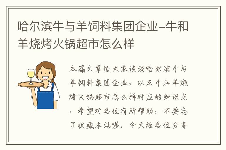 哈爾濱牛與羊飼料集團(tuán)企業(yè)-牛和羊燒烤火鍋超市怎么樣