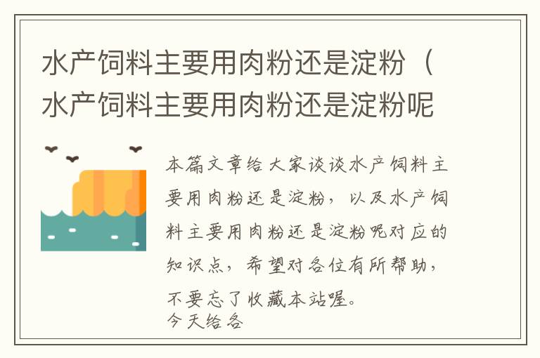 水產(chǎn)飼料主要用肉粉還是淀粉（水產(chǎn)飼料主要用肉粉還是淀粉呢）