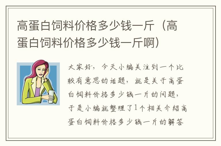 高蛋白飼料價格多少錢一斤（高蛋白飼料價格多少錢一斤?。? >
            <p>大家好，今天小編關(guān)注到一個比較有意思的話題，就是關(guān)于高蛋白飼料價格多少錢一斤的問題，于是小編就整理了1個相關(guān)介紹高蛋白飼料價格多少錢一斤的解答，讓我們一起看看吧。</p><ol type=